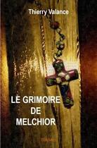 Couverture du livre « Le grimoire de Melchior » de Thierry Valance aux éditions Edilivre