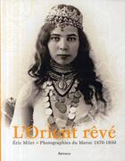 Couverture du livre « L'Orient rêvé ; collections de photographies du Maroc (1870-1930) » de Eric Milet aux éditions Arthaud