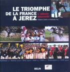 Couverture du livre « Le triomphe de la France à Jerez ; l'album souvenir » de Frédéric Chéhu et Nathalie Fey aux éditions Belin Equitation