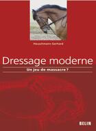 Couverture du livre « Dressage moderne ; un jeu de massacre ? » de Gerhard Heuschmann aux éditions Belin Equitation