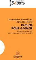 Couverture du livre « Parler pour gagner ; sémiotique des discours de la campagne présidentielle de 2007 » de Alexandre Deze et Denis Bertrand et Jean-Louis Missika aux éditions Presses De Sciences Po