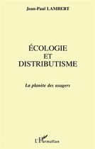 Couverture du livre « Écologie et distributisme ; la planète des usagers » de Jean-Paul Lambert aux éditions L'harmattan