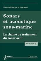 Couverture du livre « Sonars et acoustique sous-marine - Volume 2 : La chaîne de traitement du sonar actif » de Yvon Mori et Jean-Paul Marage aux éditions Hermes Science Publications