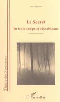 Couverture du livre « Le secret ; en trois temps et six tableaux » de Alain Lefevre aux éditions L'harmattan