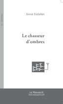 Couverture du livre « Le chasseur d'ombres » de Sonia Esztefan aux éditions Le Manuscrit