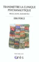 Couverture du livre « Transmettre la clinique psychanalytique ; Freud, Lacan, aujourd'hui » de Erik Porge aux éditions Eres