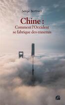Couverture du livre « Chine : comment l'Occident se fabrique des ennemis » de Serge Berthier aux éditions Du Pantheon