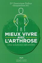 Couverture du livre « Mieux vivre avec l'arthrose ; des solutions naturelles » de Dominique Dufour aux éditions Quebec Livres