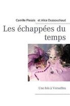 Couverture du livre « Les échappées du temps : une fois à Versailles » de Camille Plessis et Alice Dussouchaud aux éditions Books On Demand