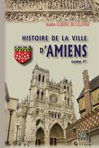 Couverture du livre « Histoire de la ville d'Amiens » de Alberic De Calonne aux éditions Editions Des Regionalismes