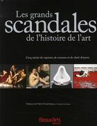 Couverture du livre « Les grands scandales de l'histoire de l'Art ; cinq siècles de ruptures, de censures et de chefs d'oeuvre » de  aux éditions Beaux Arts Editions