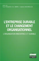 Couverture du livre « L'entreprise durable et le changement organisationnel ; l'organisation innovatrice et durable » de Isabella Vasconcelos et Eric Simon et Yvon Pesqueux aux éditions Editions Ems