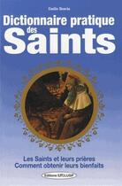 Couverture du livre « Dictionnaire pratique des saints ; les saints, leurs prières, leurs bienfaits » de Emilie Bonvin aux éditions Exclusif