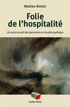 Couverture du livre « Folie de l'hospitalité : un autre accueil des personnes en trouble psychique » de Mathieu Bietlot aux éditions Couleur Livres