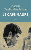 Couverture du livre « Le Café Maure » de Ouldabderrahmane Maz aux éditions Editions Triptyque