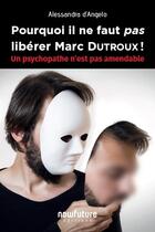 Couverture du livre « Pourquoi il ne faut pas libérer Marc Dutroux ! un psychopathe n'est pas amendable » de Alessandra D'Angelo aux éditions Now Future