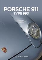 Couverture du livre « Porsche 911 type 993 ; le guide détaillé ; 1993-1998 » de Laurent Pennequin aux éditions Auto Forever