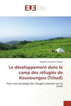 Couverture du livre « Le developpement dans le camp des refugies de kounoungou (tchad) - pour une sociologie des refugies » de Jonathan Telbaye M. aux éditions Editions Universitaires Europeennes