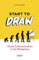 Couverture du livre « Start to draw ; visual communication in the workplace » de Axelle Vanquaillie aux éditions Lannoo