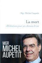 Couverture du livre « La mort : méditation pour un chemin de vie » de Michel Aupetit aux éditions Artege