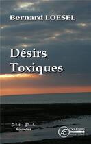 Couverture du livre « Désirs toxiques » de Bernard Loesel aux éditions Ex Aequo