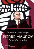 Couverture du livre « Pierre Mauroy : le dernier socialiste » de Pierre-Emmanuel Guigo aux éditions Passes Composes