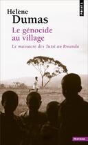 Couverture du livre « Le génocide au village : Le massacre des Tutsi au Rwanda » de Helene Dumas aux éditions Points