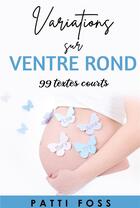 Couverture du livre « Variations sur ventre rond : 99 textes courts » de Foss Patti aux éditions Books On Demand