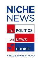 Couverture du livre « Niche News: The Politics of News Choice » de Stroud Natalie Jomini aux éditions Oxford University Press Usa