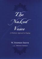 Couverture du livre « The Naked Voice: A Wholistic Approach to Singing » de Smith W Stephen aux éditions Oxford University Press Usa