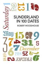 Couverture du livre « Sunderland in 100 Dates » de Woodhouse Robert aux éditions History Press Digital