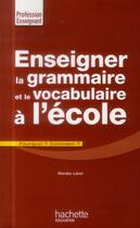 Couverture du livre « Enseigner la grammaire et le vocabulaire à l'école ; pourquoi ? comment ? » de Renée Léon aux éditions Hachette Education