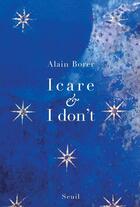 Couverture du livre « Icare & I don't ; drames contemplatifs » de Alain Borer aux éditions Seuil