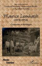 Couverture du livre « Maurice Leenhardt (1878-1954) contextes et héritages » de Dominique Barbe et Gwenael Murphy et Caroline Graille aux éditions L'harmattan