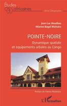 Couverture du livre « Pointe-Noire : dynamique spatiale et équipements urbains au Congo » de Jean-Luc Mouthou et Hilarion Bagel Mizhaire aux éditions L'harmattan