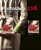Couverture du livre « Photoshop CS6 ; pour PC et Mac » de Pierre Labbé aux éditions Eyrolles