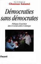 Couverture du livre « Démocraties sans démocrates : Politiques d'ouverture dans le monde arabe et islamique » de Ghassan Salamé aux éditions Fayard