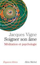 Couverture du livre « Soigner son âme : méditation et psychologie » de Jacques Vigne aux éditions Albin Michel