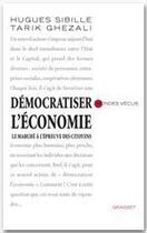 Couverture du livre « Démocratiser l'économie ; le marché à l'épreuve des citoyens » de Hugues Sibille et Tarik Ghezali aux éditions Grasset