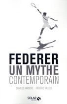Couverture du livre « Federer : un mythe contemporain » de Frederic Vallois et Charles Haroche aux éditions Solar