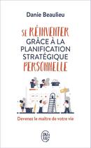 Couverture du livre « Se réinventer grâce à la planification stratégique personnelle ; devenez le maître de votre vie » de Daniel Beaulieu aux éditions J'ai Lu