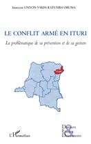 Couverture du livre « Le conflit armé en Ituri ; la problématique de sa prévention et de sa gestion » de Innocent Unyon Vakpa Katumba Oruma aux éditions Editions L'harmattan