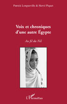 Couverture du livre « Voix et chroniques d'une autre Égypte ; au fil du Nil » de Patrick Longueville et Herve Piquet aux éditions Editions L'harmattan