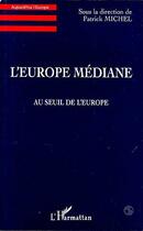 Couverture du livre « L'europe mediane - au seuil de l'europe » de Patrick Michel aux éditions Editions L'harmattan