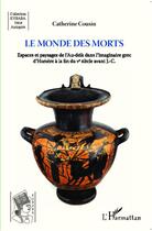 Couverture du livre « Monde des morts ; espaces et paysages de l'au delà dans l'imaginaire grec d'Homère à la fin du Ve siècle avant J.-C. » de Catherine Cousin aux éditions Editions L'harmattan