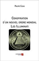 Couverture du livre « Conspiration d'un nouvel ordre mondial ; les Illuminati » de Philippe Cazau aux éditions Editions Du Net