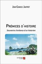 Couverture du livre « Prémices d'histoire : Souvenirs d'enfance d'un historien » de Jean-Charles Jauffret aux éditions Editions Du Net