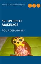 Couverture du livre « Sculpture et modelage ; pour débutants » de Marie Christelle Desmolles aux éditions Books On Demand