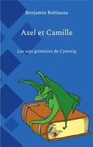 Couverture du livre « Axel et Camille ; Les sept grimoires de Cynwrig » de Benjamin Robineau aux éditions Books On Demand