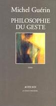 Couverture du livre « Philosophie du geste » de Michel Guerin aux éditions Editions Actes Sud